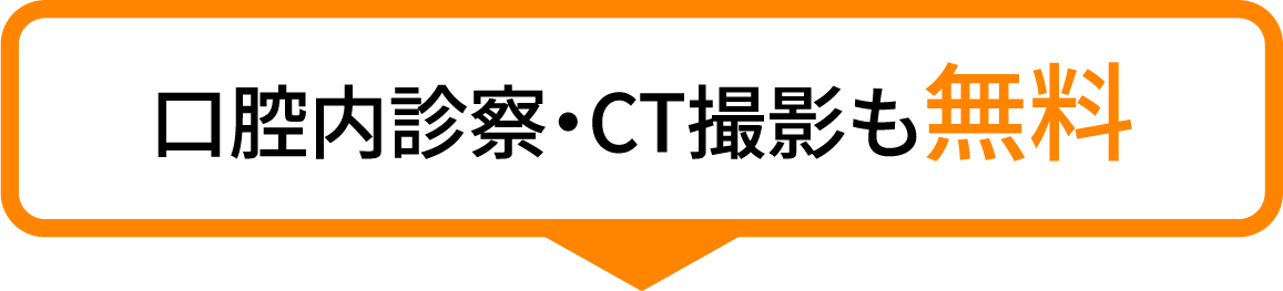 口腔内診察・CT撮影も無料